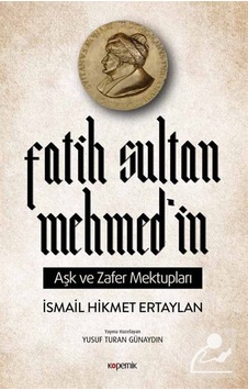 Fatih Sultan Mehmed'in Aşk ve Zafer Mektupları - İsmail Hikmet Ertaylan - Kopernik Kitap