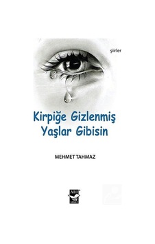 Kirpiğe Gizlenmiş Yaşlar Gibisin / Mehmet Tahmaz Kirpiğe Gizlenmiş Yaşlar Gibisin / Mehmet Tahmaz