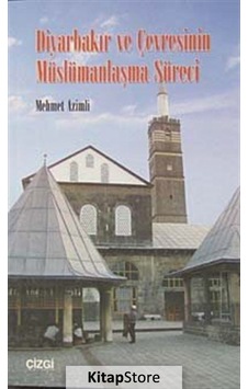 Diyarbakır ve Çevresinin Müslümanlaşma Süreci - Mehmet Azimli - Çizgi Kitabevi Diyarbakır ve Çevresinin Müslümanlaşma Süreci - Mehmet Azimli - Çizgi Kitabevi