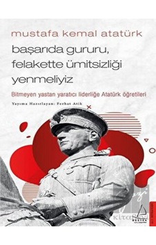 Mustafa Kemal Atatürk - Başarıda Gururu, Felakette Ümitsizliği Yenmeliyiz - Destek Yayınları Mustafa Kemal Atatürk - Başarıda Gururu, Felakette Ümitsizliği Yenmeliyiz - Destek Yayınları