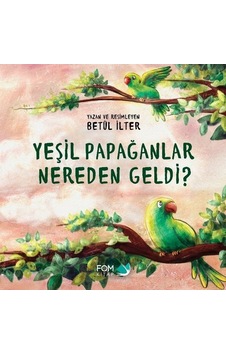 Yeşil Papağanlar Nereden Geldi? - Betül İlter - Fom Kitap Yeşil Papağanlar Nereden Geldi? - Betül İlter - Fom Kitap
