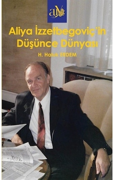 Aliya İzzetbegoviç'in Düşünce Dünyası / H. Haluk Erdem Aliya İzzetbegoviç'in Düşünce Dünyası / H. Haluk Erdem