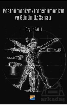Posthümanizm - Transhümanizm Ve Günümüz Sanatı
