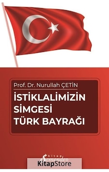 İstiklalimizin Simgesi Türk Bayrağı / Nurullah Çetin