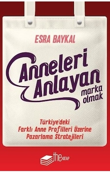 Anneleri Anlayan Marka Olmak - Esra Baykal - The Kitap Anneleri Anlayan Marka Olmak - Esra Baykal - The Kitap