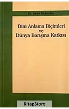 Dini Anlama Biçimleri ve Dünya Barışına Katkısı - İsmet Altıkardeş - Araştırma Yayıncılık Dini Anlama Biçimleri ve Dünya Barışına Katkısı - İsmet Altıkardeş - Araştırma Yayıncılık