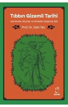Tıbbın Gizemli Tarihi / Prof.dr. Zeki Tez Tıbbın Gizemli Tarihi / Prof.dr. Zeki Tez