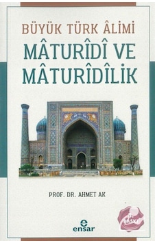 Büyük Türk Alimi Maturidi ve Maturidilik - Ahmet Ak - Ensar Neşriyat Büyük Türk Alimi Maturidi ve Maturidilik - Ahmet Ak - Ensar Neşriyat