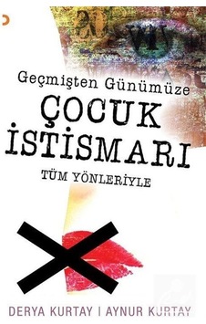 Geçmişten Günümüze Çocuk İstismarı Tüm Yönleriyle / Aynur Kurtay Geçmişten Günümüze Çocuk İstismarı Tüm Yönleriyle / Aynur Kurtay