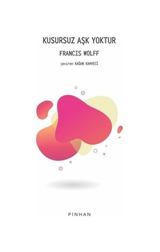 Kusursuz Aşk Yoktur - Francis Wolff - Pinhan Yayıncılık Kusursuz Aşk Yoktur - Francis Wolff - Pinhan Yayıncılık