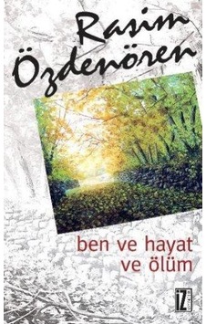 Ben ve Hayat ve Ölüm - Rasim Özdenören - İz Yayıncılık