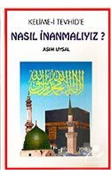 Kelime-i Tevhid'e Nasıl İnanmalıyız? - Asım Uysal - Uysal Yayınevi Kelime-i Tevhid'e Nasıl İnanmalıyız? - Asım Uysal - Uysal Yayınevi