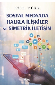 Sosyal Medyada Halkla İlişkiler ve Simetrik İletişim / Ezel Türk Sosyal Medyada Halkla İlişkiler ve Simetrik İletişim / Ezel Türk