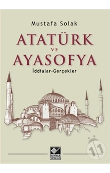 Atatürk ve Ayasofya - İddialar ve Gerçekler - Mustafa Solak - Kaynak Yayınları