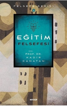 Eğitim Felsefesi-Felsefe Serisi - Kadir Canatan - Beyan Yayınları Eğitim Felsefesi-Felsefe Serisi - Kadir Canatan - Beyan Yayınları