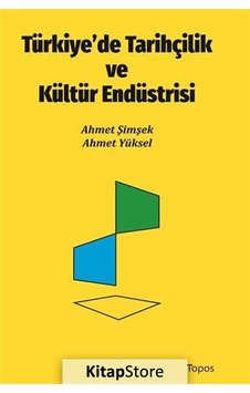 Türkiye'de Tarihçilik ve Kültür Endüstrisi - Ahmet Yüksel - Topos Yayınları Türkiye'de Tarihçilik ve Kültür Endüstrisi - Ahmet Yüksel - Topos Yayınları