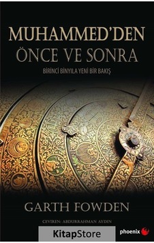 Muhammed'den Önce ve Sonra-Birinci Binyıla Yeni Bir Bakış - Garth Fowden - Phoenix Muhammed'den Önce ve Sonra-Birinci Binyıla Yeni Bir Bakış - Garth Fowden - Phoenix
