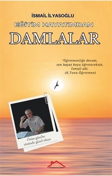 Eğitim Hayatımdan Damlalar / İsmail İlyasoğlu Eğitim Hayatımdan Damlalar / İsmail İlyasoğlu