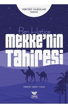 Ben Hatice Mekke'nin Tahiresi - Yeryüzü Yıldızları Serisi - Mehmet Hanifi Tosun - Yüksel Yayıncılık Ben Hatice Mekke'nin Tahiresi - Yeryüzü Yıldızları Serisi - Mehmet Hanifi Tosun - Yüksel Yayıncılık