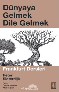 Dünyaya Gelmek Dile Gelmek - Frankfurt Dersleri - Peter Sloterdjk - Ketebe