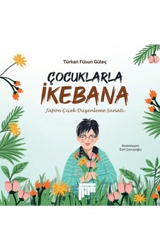 Çocuklarla İkebana - Japon Çiçek Düzenleme Sanatı - Türkan Füsun Güleç - Pan Yayıncılık