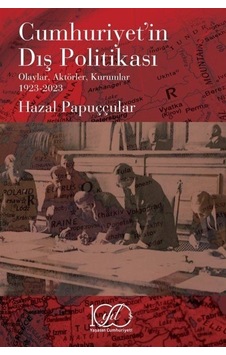 Cumhuriyet'in Dış Politikası: Olaylar Aktörler Kurumlar 1923-2023 - Hazal Papuççular - İş Bankası Kültür Yayınları