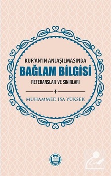 Kur'an'ın Anlaşılmasında Bağlam Bilgisi - Referansları Ve Sınırları - Muhammed İsa Yüksek - M. Ü. İlahiyat Fakültesi Vakfı Yayı