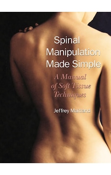 Spinal Manipulation Made Simple: A Manual Of Soft Tissue Techniques Spinal Manipulation Made Simple: A Manual Of Soft Tissue Techniques