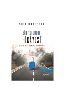 Bir Yolculuk Hikayesi - Bizim Köy'den Bakırköy'e - Sait Babaoğlu - İkinci Adam Yayınları