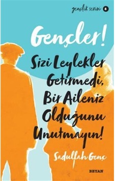 Gençler! Sizi Leylekler Getirmedi Bir Aileniz Olduğunu Unutmayın! Gençlik Serisi 8 - Sadullah Genç - Beyan Yayınları Gençler! Sizi Leylekler Getirmedi Bir Aileniz Olduğunu Unutmayın! Gençlik Serisi 8 - Sadullah Genç - Beyan Yayınları