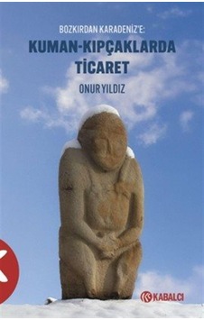 Kuman-kıpçaklarda Ticaret Bozkırdan Karadeniz'e / Onur Yıldız Kuman-kıpçaklarda Ticaret Bozkırdan Karadeniz'e / Onur Yıldız