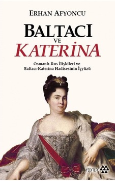 Baltacı Ve Katerina: Osmanlı-rus İlişkileri Ve Baltacı-katerina Hadisesinin İç Yüzü