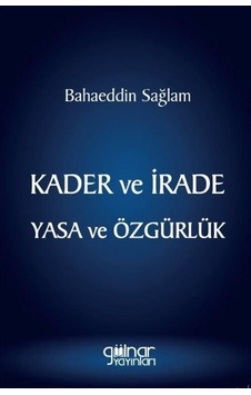 Kader ve İrade Yasa ve Özgürlük - Bahaeddin Sağlam - Gülnar Yayınları Kader ve İrade Yasa ve Özgürlük - Bahaeddin Sağlam - Gülnar Yayınları