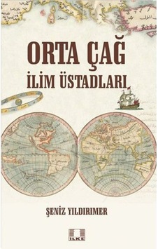 Ortaçağ İlim Üstadları - Şeniz Yıldırımer - İlke Yayıncılık Ortaçağ İlim Üstadları - Şeniz Yıldırımer - İlke Yayıncılık