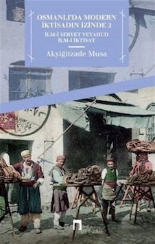Osmanlı'Da Modern Iktisadın Izinde 2 / Musa Akyiğitzade 9789759956875 Osmanlı'Da Modern Iktisadın Izinde 2 / Musa Akyiğitzade 9789759956875