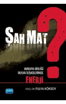 Şah Mat? Avrupa Birliği - Rusya İlişkilerinde Enerji - Fulya Süslü - Nobel Akademik Yayıncılık