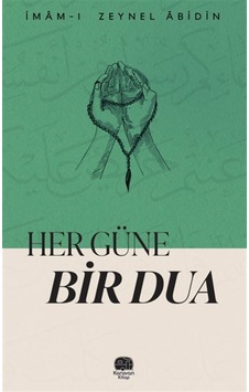 Her Güne Bir Dua / İmâm-ı Zeynel Âbidin Her Güne Bir Dua / İmâm-ı Zeynel Âbidin