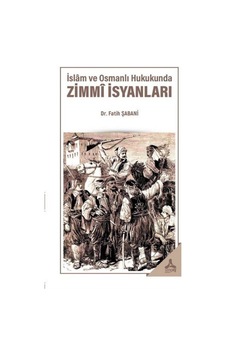 İslam ve Osmanlı Hukukunda Zimmi İsyanları / Fatih Şabani İslam ve Osmanlı Hukukunda Zimmi İsyanları / Fatih Şabani