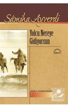 Yolcu Nereye Gidiyorsun / Samiha Ayverdi Yolcu Nereye Gidiyorsun / Samiha Ayverdi