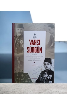 Vahşi Sürgün Şehzade Mahmud Şevket Efendi'nin Sürgün Mektubları İle Tarihi Ve Siyasi Notları Vahşi Sürgün Şehzade Mahmud Şevket Efendi'nin Sürgün Mektubları İle Tarihi Ve Siyasi Notları