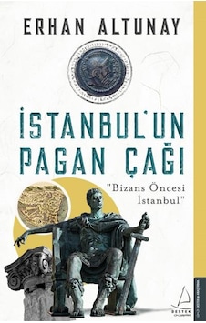 İstanbul'un Pagan Çağı-Bizans Öncesi İstanbul - Erhan Altunay - Destek Yayınları