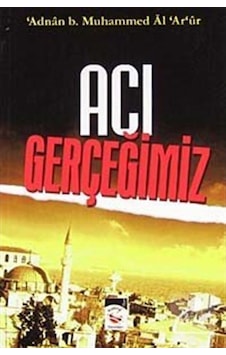 Acı Gerçeğimiz / Adnan b. Muhammed Al Ar'ur 9789759859619 Acı Gerçeğimiz / Adnan b. Muhammed Al Ar'ur 9789759859619