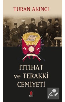 İttihat Ve Terakki Cemiyeti / Turan Akıncı İttihat Ve Terakki Cemiyeti / Turan Akıncı