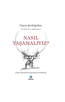 Nasıl Yaşamalıyız? Camus Felsefesinin Sinemayla Serimlenişi - Gizem Şerifoğulları - Sentez Yayıncılık Nasıl Yaşamalıyız? Camus Felsefesinin Sinemayla Serimlenişi - Gizem Şerifoğulları - Sentez Yayıncılık