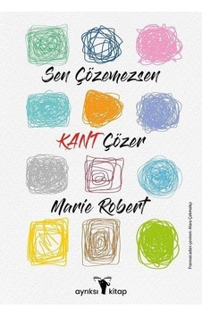 Sen Çözemezsen Kant Çözer - Marie Robert - Ayrıksı Kitap