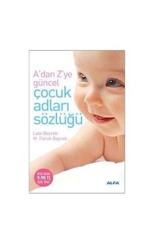 A'dan Z'ye En Güzel Çağdaş Çocuk Adları Sözlüğü - M. Faruk Bayrak - Lale Bayrak - Alfa Yayıncılık A'dan Z'ye En Güzel Çağdaş Çocuk Adları Sözlüğü - M. Faruk Bayrak - Lale Bayrak - Alfa Yayıncılık