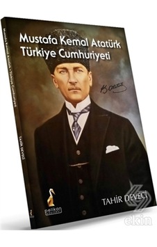 Mustafa Kemal Atatürk Türkiye Cumhuriyeti - Tahir Deveci - Pelikan Yayınları Mustafa Kemal Atatürk Türkiye Cumhuriyeti - Tahir Deveci - Pelikan Yayınları