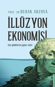 İllüzyon Ekonomisi - Can Yeleklerini Giyme Vakti - Burak Arzova - Destek Yayınları İllüzyon Ekonomisi - Can Yeleklerini Giyme Vakti - Burak Arzova - Destek Yayınları
