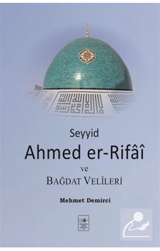 Seyyid Ahmed Er-rifaî Ve Bağdat Velîleri / Mehmet Demirci Seyyid Ahmed Er-rifaî Ve Bağdat Velîleri / Mehmet Demirci