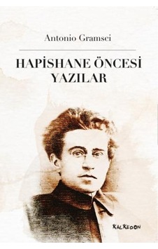 Hapishane Öncesi Yazılar - Antonio Gramsci - Kalkedon Hapishane Öncesi Yazılar - Antonio Gramsci - Kalkedon
